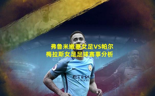 弗鲁米嫩塞女足VS帕尔梅拉斯女足足球赛事分析